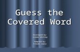 Guess the Covered Word Developed by: Joanne Whitley Adapted by: Freida Lewis.