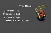 The Mole 1 dozen = 1 gross = 1 ream = 1 mole = 12 144 500 6.02 x 10 23.