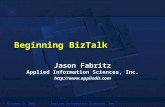 October 5, 2005Applied Information Sciences, Inc Beginning BizTalk Jason Fabritz Applied Information Sciences, Inc. .