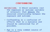 CONFOUNDING DEFINITION: A third variable (not the exposure or outcome variable of interest) that distorts the observed relationship between the exposure.