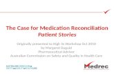 The Case for Medication Reconciliation Patient Stories Originally presented to High 5s Workshop Oct 2010 by Margaret Duguid Pharmaceutical Advisor Australian.