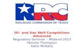 RAILROAD COMMISSION OF TEXAS Oil and Gas Well Completions Advanced Regulatory Seminar – Midland 2013 Pamela Thompson Katie McNally.