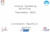 School Swimming Briefing September 2012 Liverpool Aquatics Centre.