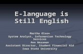 E-language is Still English Martha Olson System Analyst, Information Technology Services Ann Wessman Assistant Director, Student Financial Aid Iowa State.