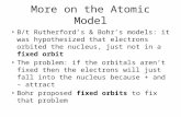 More on the Atomic Model B/t Rutherford’s & Bohr’s models: it was hypothesized that electrons orbited the nucleus, just not in a fixed orbit The problem: