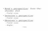 Bond‘s perspective: Over-the-sholder shot – Field size: Severine‘s perspective: -Field size: Observer‘s perspective: -Field size: -Angle: Vote.