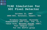 TCAD Simulation for SOI Pixel Detector October 31, 2007 IEEE-NSS, Honolulu, Hawaii, USA Hirokazu Hayashi, Hirotaka Komatsubara (Oki Elec. Ind. Co.), Yasuo.