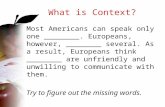 What is Context? Most Americans can speak only one ________. Europeans, however, ________ several. As a result, Europeans think ________ are unfriendly.