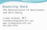 Bouncing Back The Neuroscience of Resilience and Well-Being Linda Graham, MFT linda@lindagraham-mft.net  415-924-7765.