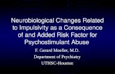 Neurobiological Changes Related to Impulsivity as a Consequence of and Added Risk Factor for Psychostimulant Abuse F. Gerard Moeller, M.D. Department of.