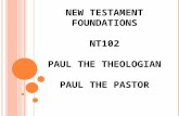 NEW TESTAMENT FOUNDATIONS NT102 PAUL THE THEOLOGIAN PAUL THE PASTOR.