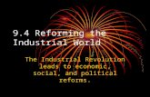 9.4 Reforming the Industrial World The Industrial Revolution leads to economic, social, and political reforms.