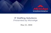 IT Staffing Solutions Presented by MicroAge May 22, 2008.