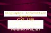 Geographic Information Systems CIVE 1188 Hanadi Rifai, PhD, PE Civil and Environmental Engineering University of Houston.