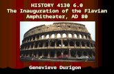 HISTORY 4130 6.0 The Inauguration of the Flavian Amphitheater, AD 80 Genevieve Durigon.