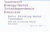 Southeast Energy/Water Interdependence Exercise Basic Drinking Water Treatment EPA-R4 Drinking Water Section April 25, 2007.
