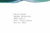 Dennis Adams Walden University EDUC-6125-1 Prof. Paula Porter Oct 15, 2014.