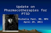 Update on Pharmacotherapies for PTSD Michelle Pent, MD, MPH April 29, 2011.