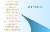 Alcohol Gaining knowledge about addictive substances and the process of addiction can help individuals make better decisions.