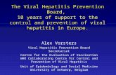 The Viral Hepatitis Prevention Board, 10 years of support to the control and prevention of viral hepatitis in Europe. Alex Vorsters Viral Hepatitis Prevention.