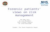 Forensic patients’ views on risk management Ms Gaby Vojt Dr Lisa Marshall Prof Lindsay Thomson Dr Josie Williams Funder: The State Hospitals Board.