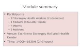 Module summary Participants – 17 Barangay Health Workers (2 absentees) – 1 Midwife (Tita Letty Tejada) – 4 Interns – 1 Resident Venue: Escribano Barangay.