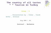 The country of all tastes * Tourism in Turkey * Group : 3 Presentation by : Fatma, Farah, Anfal, Entesar Eng 090 \ 84 Instruct. Buthaina.