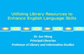 Utilizing Library Resources to Enhance English Language Skills Dr. Jun Wang Principal Librarian Professor of Library and Information Studies 1.