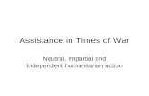 Assistance in Times of War Neutral, Impartial and Independent humanitarian action.