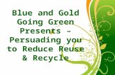 Free Powerpoint Templates Page 1 Free Powerpoint Templates Blue and Gold Going Green Presents – Persuading you to Reduce Reuse & Recycle.