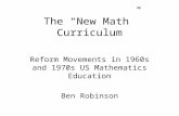 The “New Math” Curriculum Reform Movements in 1960s and 1970s US Mathematics Education Ben Robinson.