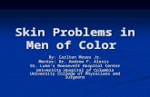 Skin Problems in Men of Color By: Carlton Moses Jr. Mentor: Dr. Andrew F. Alexis St. Luke’s Roosevelt Hospital Center University Hospital of Columbia.