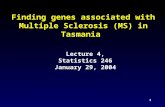1 Finding genes associated with Multiple Sclerosis (MS) in Tasmania Lecture 4, Statistics 246 January 29, 2004.