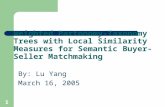 1 Weighted Partonomy-Taxonomy Trees with Local Similarity Measures for Semantic Buyer-Seller Matchmaking By: Lu Yang March 16, 2005.