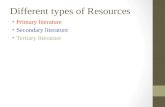 Different types of Resources Primary literature Secondary literature Tertiary literature.