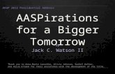 AASPirations for a Bigger Tomorrow by Jack C. Watson II Thank you to Anna-Marie Jaeschke, Alicia Johnson, Rachel Walker, and Alice Efland for their assistance.