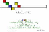 09/28/2010 Biochem: Lipids II Lipids II Andy Howard Introductory Biochemistry, Fall 2010 28 September 2010 As delivered by Nick Menhart.
