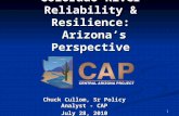 1 Colorado River Reliability & Resilience: Arizona’s Perspective Chuck Cullom, Sr Policy Analyst - CAP July 28, 2010.