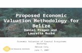 Proposed Economic Valuation Methodology for Belize Daniel Prager and Lauretta Burke World Resources Institute Economic Valuation of Coastal Ecosystems.