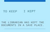 THE LIBRARIAN HAS KEPT THE DOCUMENTS IN A SAVE PLACE. TO KEEP I KEPT.