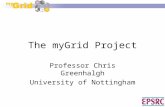 1 The myGrid Project Professor Chris Greenhalgh University of Nottingham.