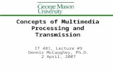 Concepts of Multimedia Processing and Transmission IT 481, Lecture #9 Dennis McCaughey, Ph.D. 2 April, 2007.