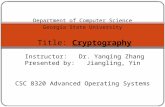 Title: Cryptography Instructor: Dr. Yanqing Zhang Presented by: Jiangling, Yin Department of Computer Science Georgia State University CSC 8320 Advanced.