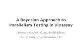 A Bayesian Approach to Parallelism Testing in Bioassay Steven Novick, GlaxoSmithKline Harry Yang, MedImmune LLC.