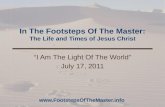 In The Footsteps Of The Master: The Life and Times of Jesus Christ “I Am The Light Of The World” July 17, 2011 .