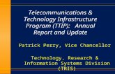 Telecommunications & Technology Infrastructure Program (TTIP): Annual Report and Update Patrick Perry, Vice Chancellor Technology, Research & Information.