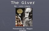 The Giver By: Lois Lowry Presented by: Maggie Schmidt.