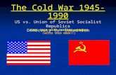 The Cold War 1945-1990 US vs. Union of Soviet Socialist Republics Democracy vs. Communism Arms race with nuclear weapons (write this down!!)