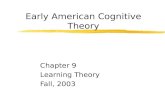 Early American Cognitive Theory Chapter 9 Learning Theory Fall, 2003.