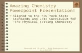Amazing Chemistry Powerpoint Presentation!  Aligned to the New York State Standards and Core Curriculum for “ The Physical Setting- Chemistry ” Produced.